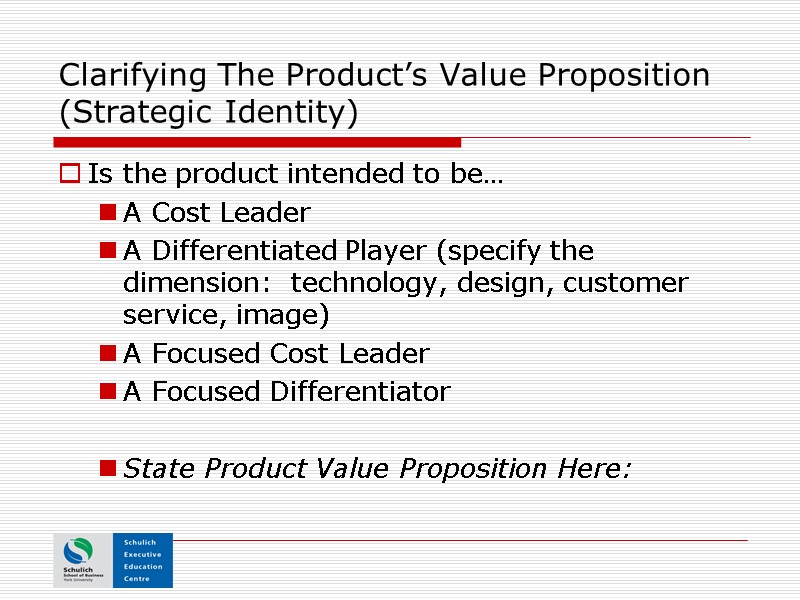 Clarifying The Product’s Value Proposition (Strategic Identity) Is the product intended to be… A